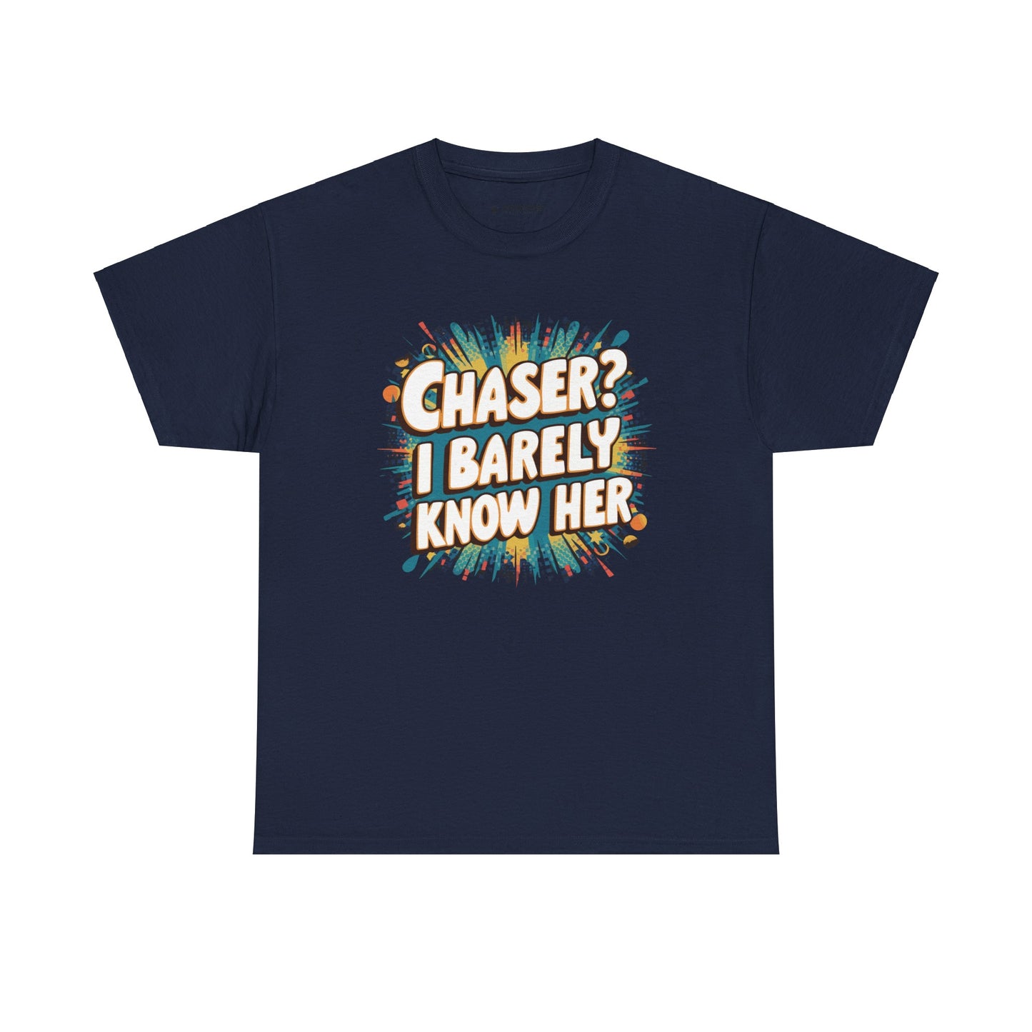 Chaser? I barely know her