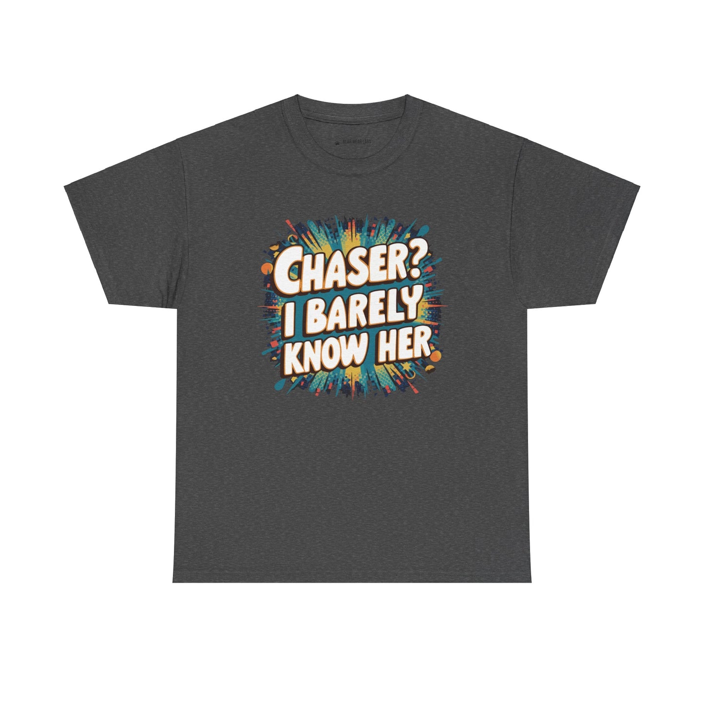 Chaser? I barely know her
