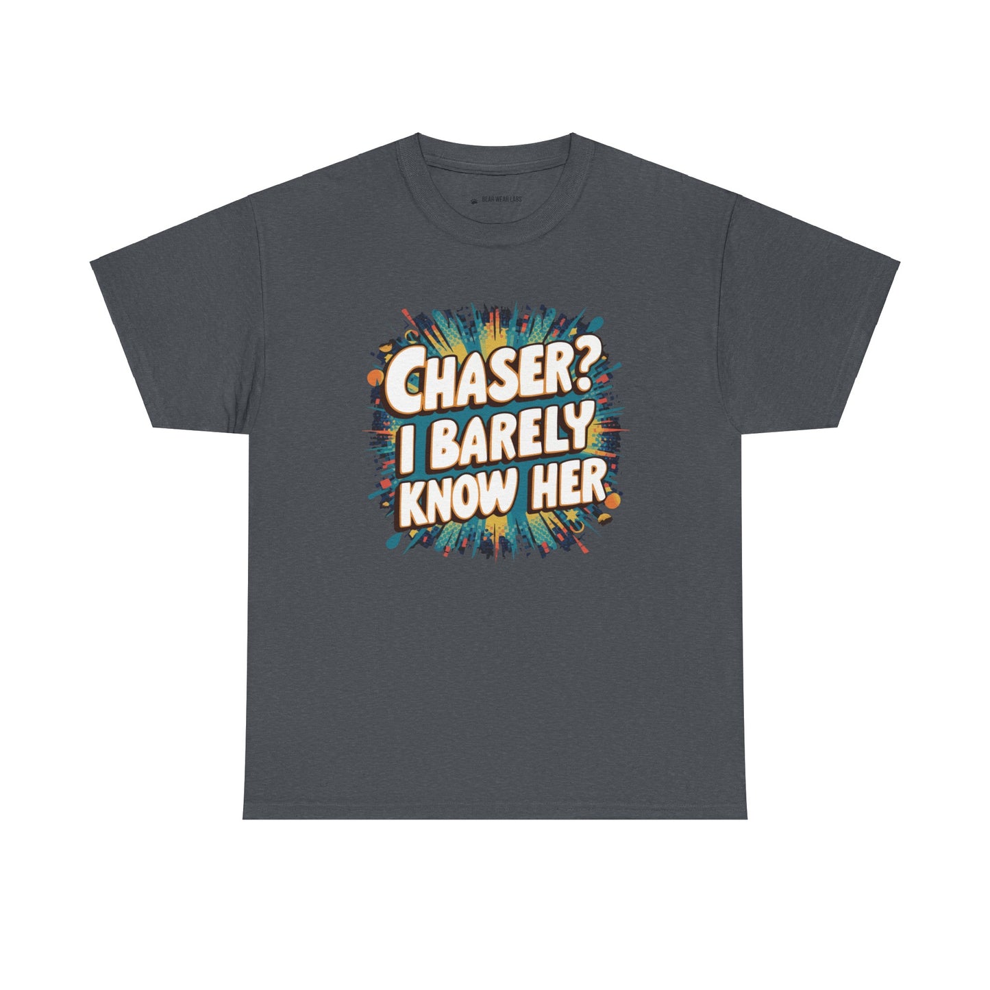Chaser? I barely know her